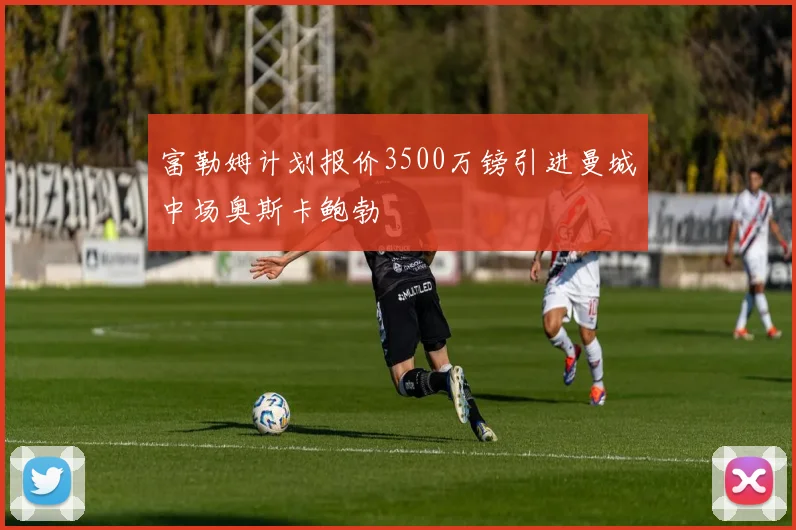 富勒姆计划报价3500万镑引进曼城中场奥斯卡鲍勃